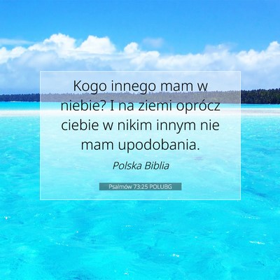 Picture 07 - Psalmów 73:25 POLUBG - Kogo innego mam w niebie? I na ziemi oprócz - Bible Verse Picture