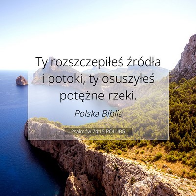 Picture 07 - Psalmów 74:15 POLUBG - Ty rozszczepiłeś źródła i potoki, ty - Bible Verse Picture