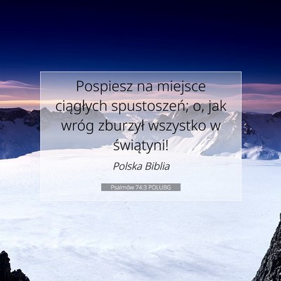 Picture 07 - Psalmów 74:3 POLUBG - Pospiesz na miejsce ciągłych spustoszeń; o, - Bible Verse Picture