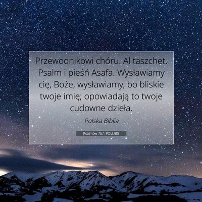 Picture 07 - Psalmów 75:1 POLUBG - Przewodnikowi chóru. Al taszchet. Psalm i - Bible Verse Picture