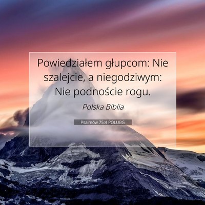 Picture 07 - Psalmów 75:4 POLUBG - Powiedziałem głupcom: Nie szalejcie, a - Bible Verse Picture