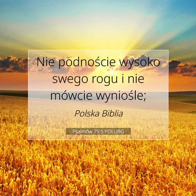 Picture 07 - Psalmów 75:5 POLUBG - Nie podnoście wysoko swego rogu i nie mówcie - Bible Verse Picture