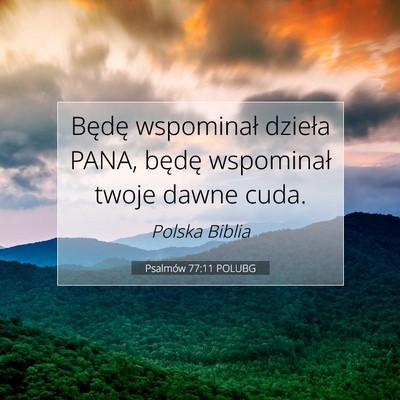Picture 07 - Psalmów 77:11 POLUBG - Będę wspominał dzieła PANA, będę wspominał - Bible Verse Picture