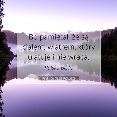 Picture 07 - Psalmów 78:39 POLUBG - Bo pamiętał, że są ciałem; wiatrem, który - Bible Verse Picture