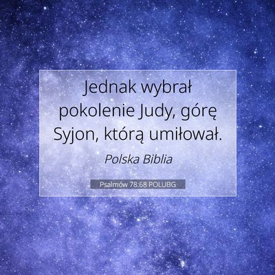 Picture 07 - Psalmów 78:68 POLUBG - Jednak wybrał pokolenie Judy, górę Syjon, - Bible Verse Picture