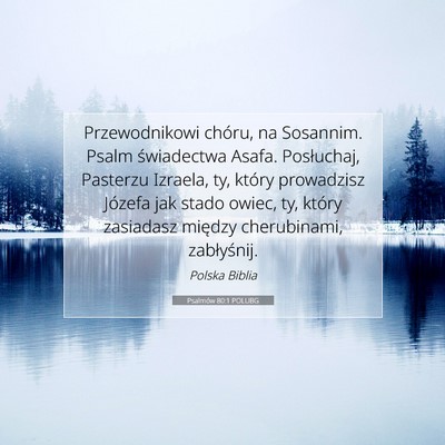 Picture 07 - Psalmów 80:1 POLUBG - Przewodnikowi chóru, na Sosannim. Psalm - Bible Verse Picture