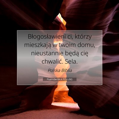 Picture 07 - Psalmów 84:4 POLUBG - Błogosławieni ci, którzy mieszkają w twoim - Bible Verse Picture