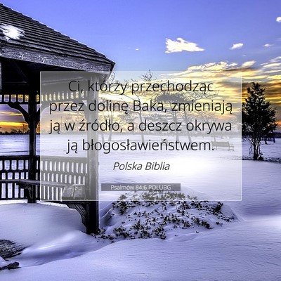 Picture 07 - Psalmów 84:6 POLUBG - Ci, którzy przechodząc przez dolinę Baka, - Bible Verse Picture
