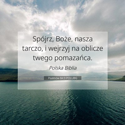 Picture 07 - Psalmów 84:9 POLUBG - Spójrz, Boże, nasza tarczo, i wejrzyj na - Bible Verse Picture