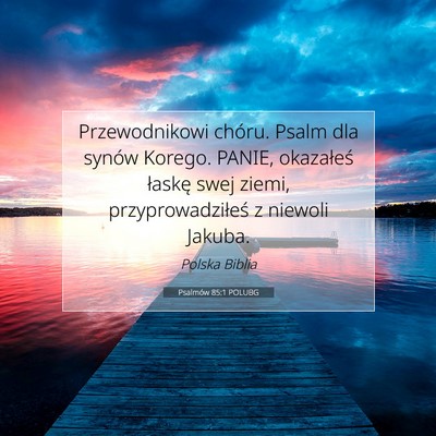 Picture 07 - Psalmów 85:1 POLUBG - Przewodnikowi chóru. Psalm dla synów Korego. - Bible Verse Picture