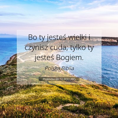 Picture 07 - Psalmów 86:10 POLUBG - Bo ty jesteś wielki i czynisz cuda; tylko ty - Bible Verse Picture