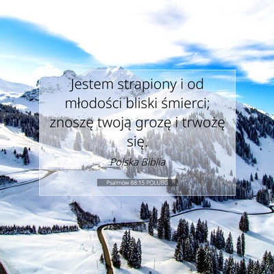 Picture 07 - Psalmów 88:15 POLUBG - Jestem strapiony i od młodości bliski śmierci; - Bible Verse Picture