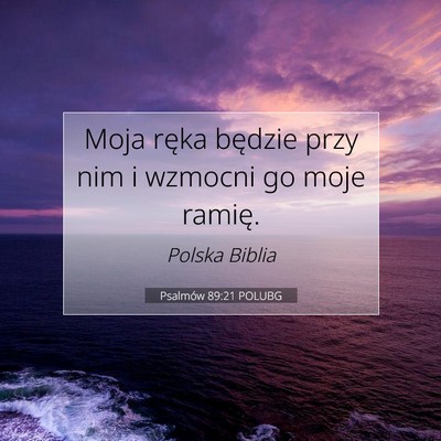 Picture 07 - Psalmów 89:21 POLUBG - Moja ręka będzie przy nim i wzmocni go moje - Bible Verse Picture
