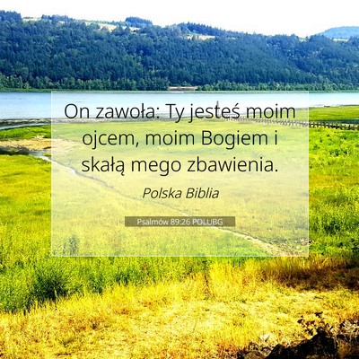 Picture 07 - Psalmów 89:26 POLUBG - On zawoła: Ty jesteś moim ojcem, moim Bogiem i - Bible Verse Picture