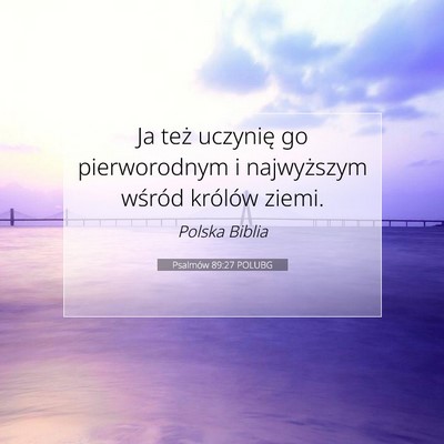 Picture 07 - Psalmów 89:27 POLUBG - Ja też uczynię go pierworodnym i najwyższym - Bible Verse Picture