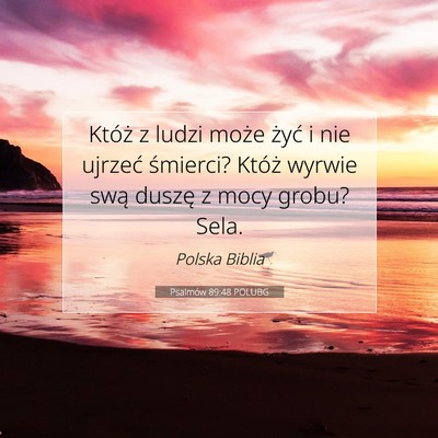Picture 07 - Psalmów 89:48 POLUBG - Któż z ludzi może żyć i nie ujrzeć - Bible Verse Picture