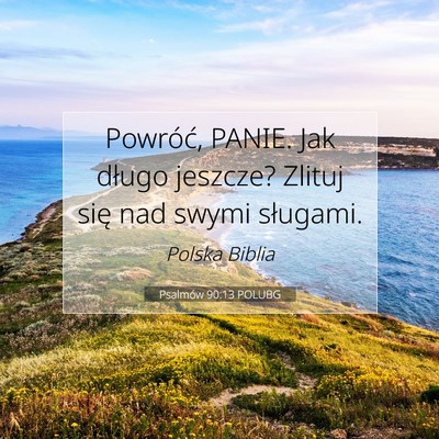 Picture 07 - Psalmów 90:13 POLUBG - Powróć, PANIE. Jak długo jeszcze? Zlituj się - Bible Verse Picture