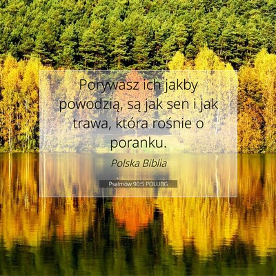 Picture 07 - Psalmów 90:5 POLUBG - Porywasz ich jakby powodzią, są jak sen i jak - Bible Verse Picture