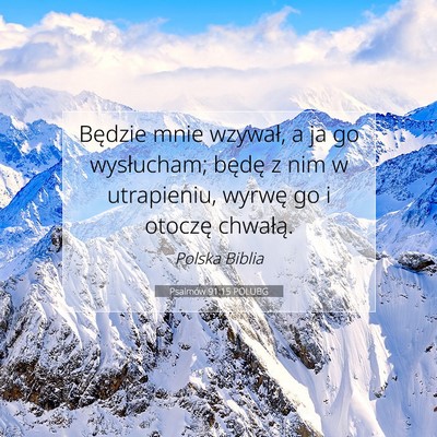 Picture 07 - Psalmów 91:15 POLUBG - Będzie mnie wzywał, a ja go wysłucham; będę - Bible Verse Picture