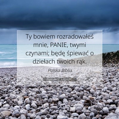 Picture 07 - Psalmów 92:4 POLUBG - Ty bowiem rozradowałeś mnie, PANIE, twymi - Bible Verse Picture
