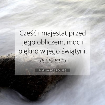 Picture 07 - Psalmów 96:6 POLUBG - Cześć i majestat przed jego obliczem, moc i - Bible Verse Picture