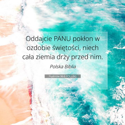 Picture 07 - Psalmów 96:9 POLUBG - Oddajcie PANU pokłon w ozdobie świętości, - Bible Verse Picture