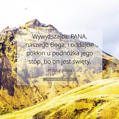 Picture 07 - Psalmów 99:5 POLUBG - Wywyższajcie PANA, naszego Boga, i oddajcie - Bible Verse Picture