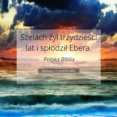 Picture 07 - Rodzaju 11:14 POLUBG - Szelach żył trzydzieści lat i spłodził - Bible Verse Picture