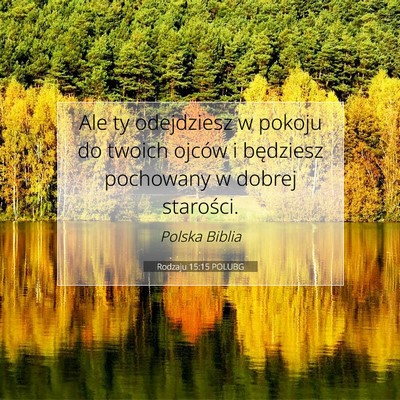 Picture 07 - Rodzaju 15:15 POLUBG - Ale ty odejdziesz w pokoju do twoich ojców i - Bible Verse Picture