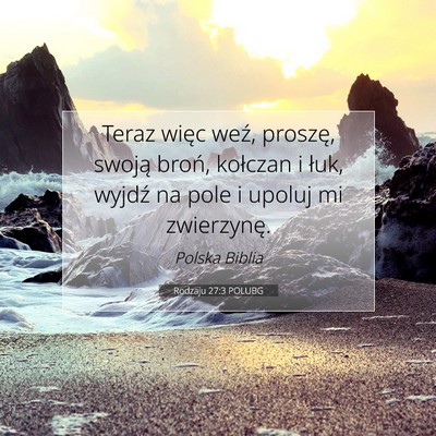 Picture 07 - Rodzaju 27:3 POLUBG - Teraz więc weź, proszę, swoją broń, kołczan - Bible Verse Picture