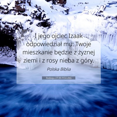 Picture 07 - Rodzaju 27:39 POLUBG - I jego ojciec Izaak odpowiedział mu: Twoje - Bible Verse Picture