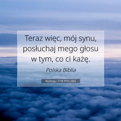 Picture 07 - Rodzaju 27:8 POLUBG - Teraz więc, mój synu, posłuchaj mego głosu w - Bible Verse Picture