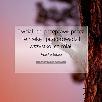 Picture 07 - Rodzaju 32:23 POLUBG - I wziął ich, przeprawił przez tę rzekę i - Bible Verse Picture