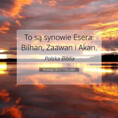 Picture 07 - Rodzaju 36:27 POLUBG - To są synowie Esera: Bilhan, Zaawan i - Bible Verse Picture