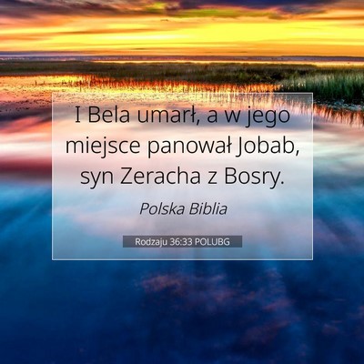 Picture 07 - Rodzaju 36:33 POLUBG - I Bela umarł, a w jego miejsce panował Jobab, - Bible Verse Picture