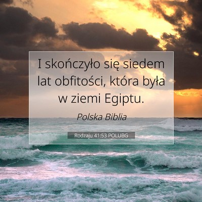 Picture 07 - Rodzaju 41:53 POLUBG - I skończyło się siedem lat obfitości, która - Bible Verse Picture