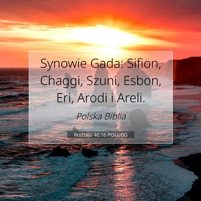Picture 07 - Rodzaju 46:16 POLUBG - Synowie Gada: Sifion, Chaggi, Szuni, Esbon, Eri, - Bible Verse Picture