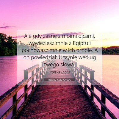 Picture 07 - Rodzaju 47:30 POLUBG - Ale gdy zasnę z moimi ojcami, wywieziesz mnie z - Bible Verse Picture
