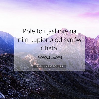 Picture 07 - Rodzaju 49:32 POLUBG - Pole to i jaskinię na nim kupiono od synów - Bible Verse Picture