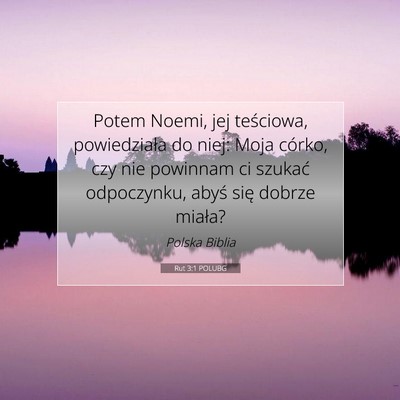 Picture 07 - Rut 3:1 POLUBG - Potem Noemi, jej teściowa, powiedziała do niej: - Bible Verse Picture