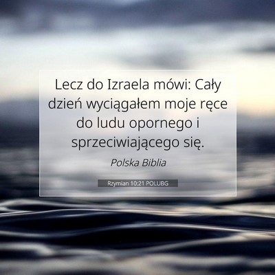 Picture 07 - Rzymian 10:21 POLUBG - Lecz do Izraela mówi: Cały dzień wyciągałem - Bible Verse Picture