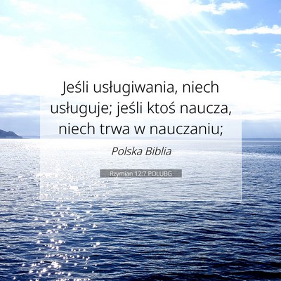 Picture 07 - Rzymian 12:7 POLUBG - Jeśli usługiwania, niech usługuje; jeśli - Bible Verse Picture
