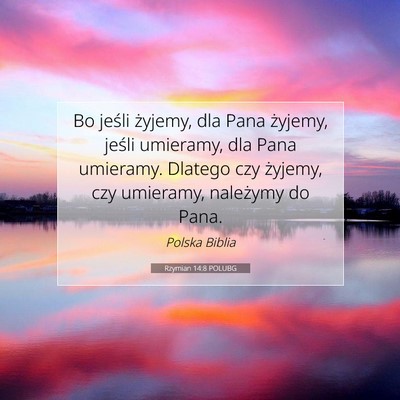 Picture 07 - Rzymian 14:8 POLUBG - Bo jeśli żyjemy, dla Pana żyjemy, jeśli - Bible Verse Picture