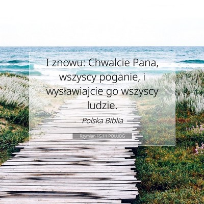 Picture 07 - Rzymian 15:11 POLUBG - I znowu: Chwalcie Pana, wszyscy poganie, i - Bible Verse Picture