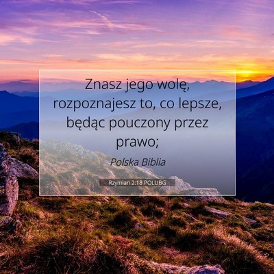 Picture 07 - Rzymian 2:18 POLUBG - Znasz jego wolę, rozpoznajesz to, co lepsze, - Bible Verse Picture