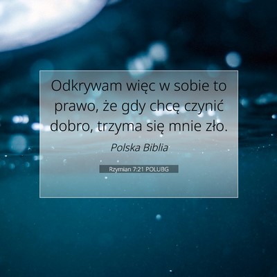 Picture 07 - Rzymian 7:21 POLUBG - Odkrywam więc w sobie to prawo, że gdy chcę - Bible Verse Picture
