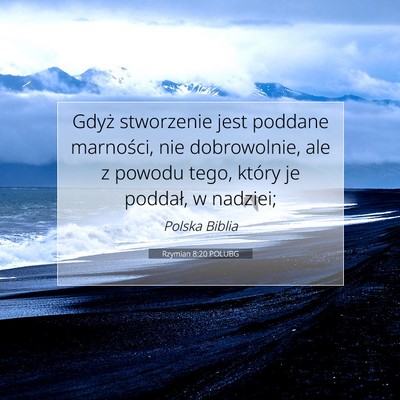 Picture 07 - Rzymian 8:20 POLUBG - Gdyż stworzenie jest poddane marności, nie - Bible Verse Picture