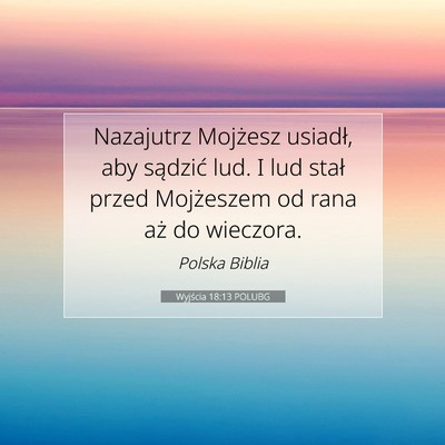 Picture 07 - Wyjścia 18:13 POLUBG - Nazajutrz Mojżesz usiadł, aby sądzić lud. I - Bible Verse Picture