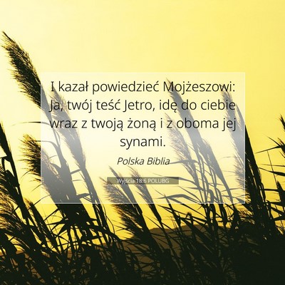 Picture 07 - Wyjścia 18:6 POLUBG - I kazał powiedzieć Mojżeszowi: Ja, twój - Bible Verse Picture