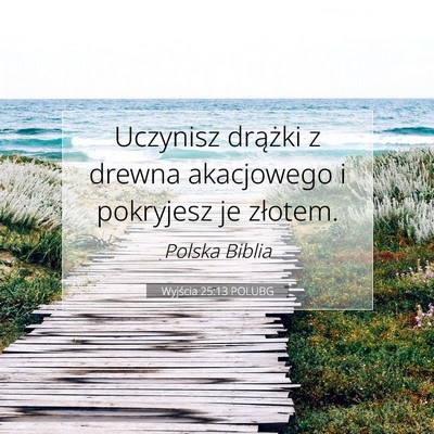 Picture 07 - Wyjścia 25:13 POLUBG - Uczynisz drążki z drewna akacjowego i pokryjesz - Bible Verse Picture